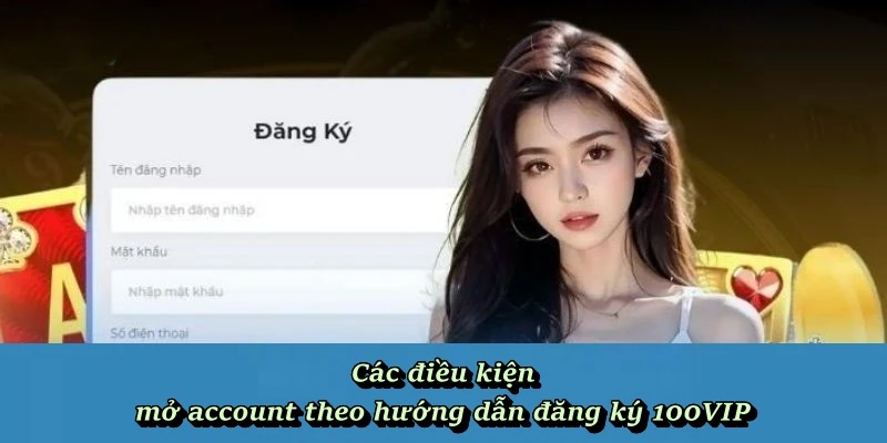 Các điều kiện mở account theo hướng dẫn đăng ký 100VIP