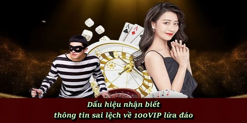 Dấu hiệu nhận biết thông tin sai lệch về 100VIP lừa đảo
