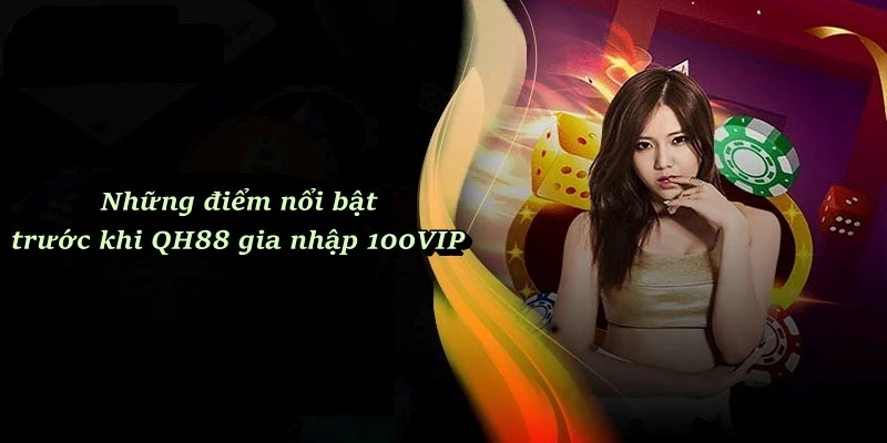 Những điểm nổi bật trước khi QH88 gia nhập 100VIP