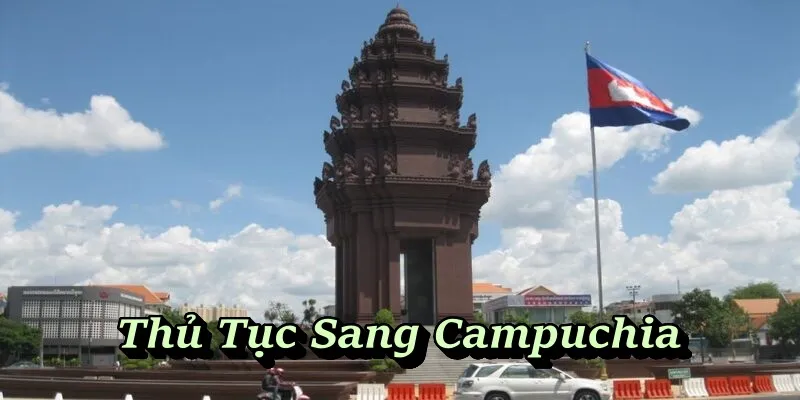 Thủ Tục Sang Campuchia - Hướng Dẫn Chi Tiết Từ 100VIP Năm 2025