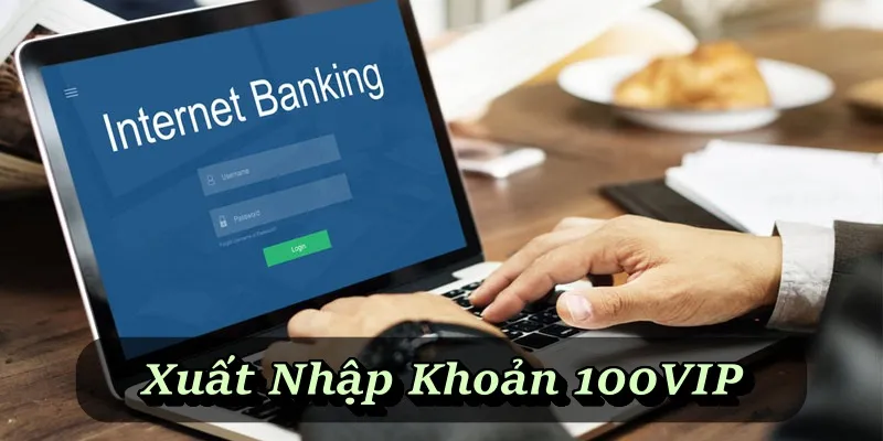 Xuất Nhập Khoản 100VIP - Quản Lý Giao Dịch Của Các Hội Viên